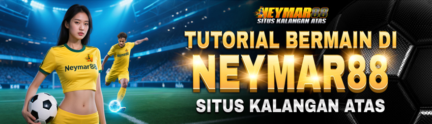 TUTORIAL LENGKAP NEYMAR88 SITUS KALANGAN ATAS