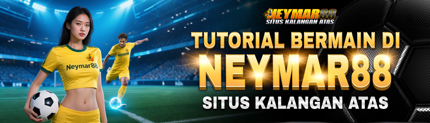 TUTORIAL LENGKAP NEYMAR88 SITUS KALANGAN ATAS